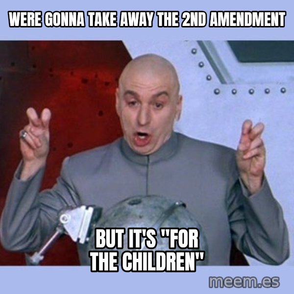 Dr Evil meme meme: were gonna take away the 2nd amendment / but it's "for the children"