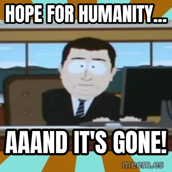 And it's gone meme: hope for humanity... / aaand it's gone!