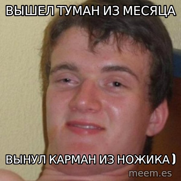 really high guy meme: вышел туман из месяца / вынул карман из ножика )