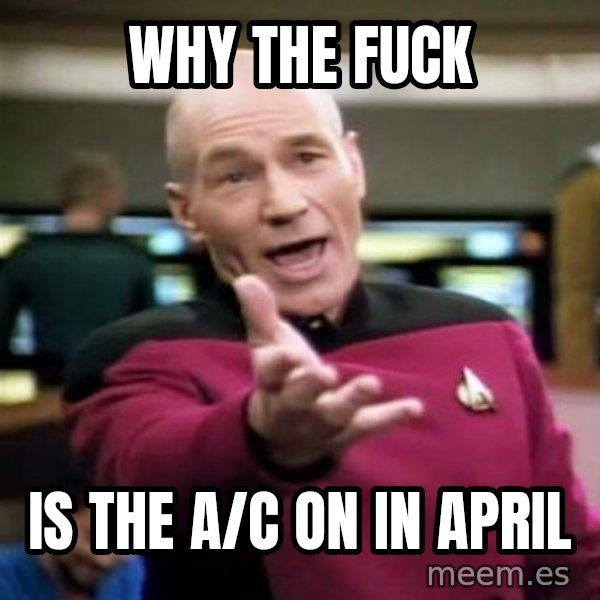 Picard Wtf meme: Why the fuck / is the A/C on in April