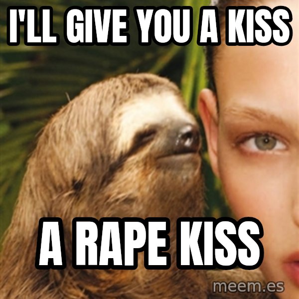 The Rape Sloth meme: i'll give you a kiss / a rape kiss