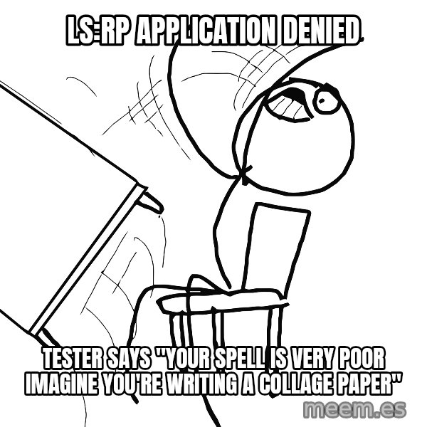 Desk Flip Rage Guy meme: ls:rp application denied / tester says "your spell is very poor imagine you're writing a collage paper"