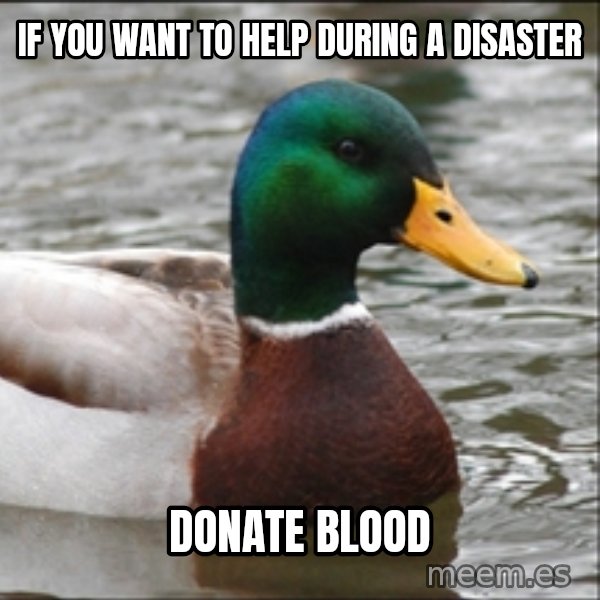 Actual Advice Mallard 1 meme: if you want to help during a disaster / donate blood