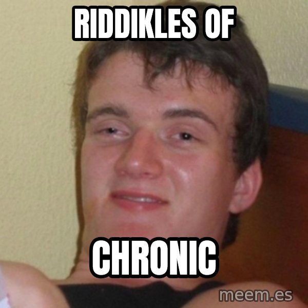 Really Stoned Guy meme: Riddikles of / chronic