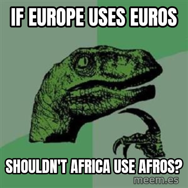 Philosoraptor meme: If europe uses euros / shouldn't africa use afros?
