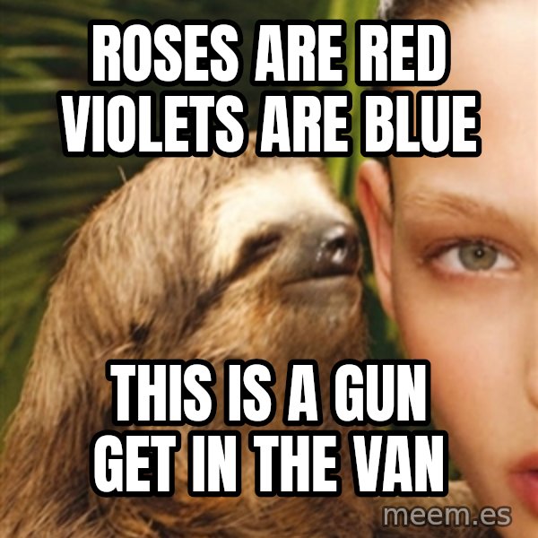 The Rape Sloth meme: Roses are red violets are blue / this is a gun get in the van