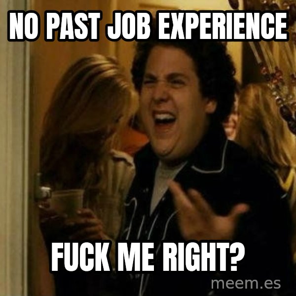 Fuck me right meme: NO PAST JOB EXPERIENCE / FUCK ME RIGHT?