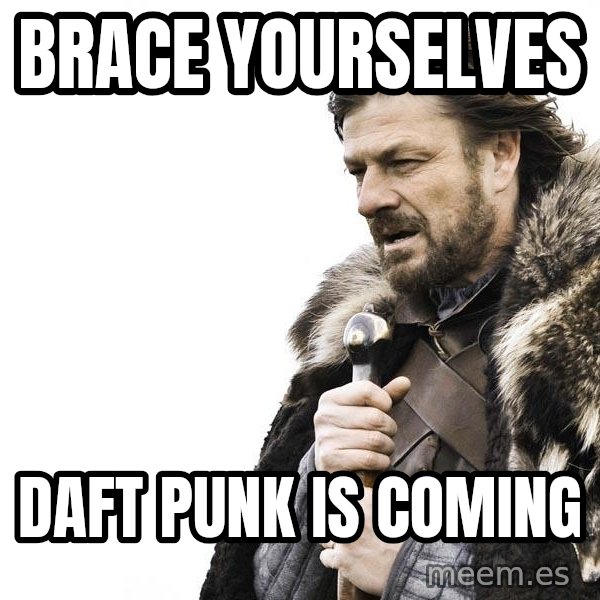 Winter is Coming meme: Brace yourselves / daft punk is coming