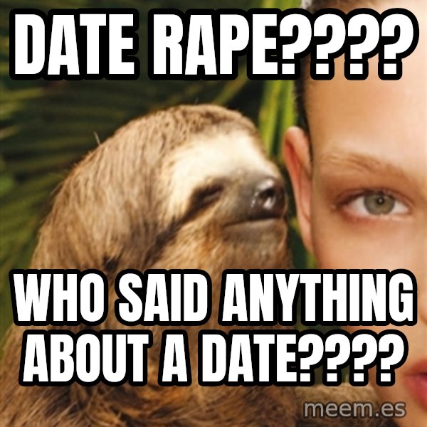 The Rape Sloth meme: date rape???? / who said anything about a date????