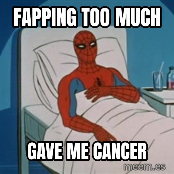 spiderman hospital meme: fapping too much / gave me cancer