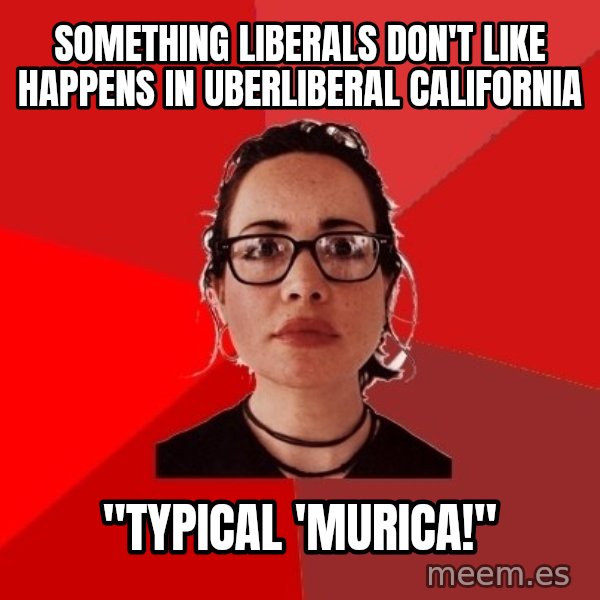 Liberal Douche Garofalo meme: something liberals don't like happens in uberliberal california / "Typical 'murica!"