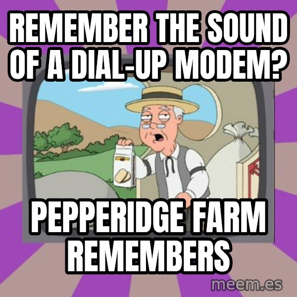 Pepperidge Farm Remembers FG meme: remember the sound of a dial-up modem? / pepperidge farm remembers