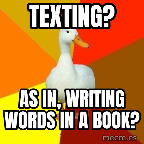 Technologically Impaired Duck meme: texting? / As in, writing words in a book?