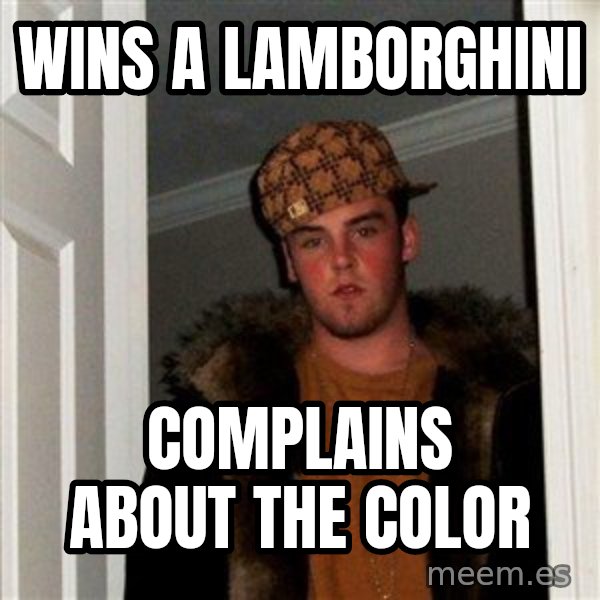 Scumbag Steve meme: wins a lamborghini / complains about the color