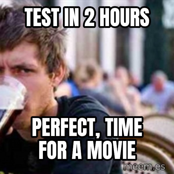 The Lazy College Senior meme: test in 2 hours / perfect, time for a movie