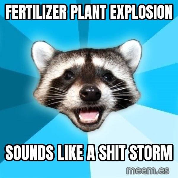 Lame Pun Coon meme: Fertilizer plant explosion / Sounds like a shit storm
