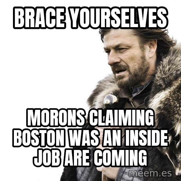 Winter is Coming meme: Brace yourselves / morons claiming boston was an inside job  are coming