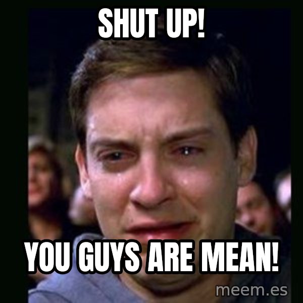 crying peter parker meme: Shut up! / You guys are Mean!