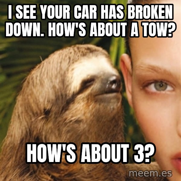 The Rape Sloth meme: I see your car has broken down. How's about a tow? / How's about 3?