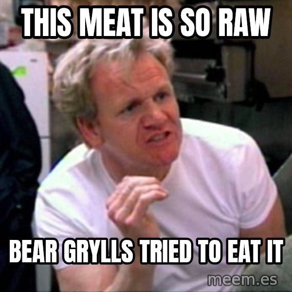 Gordon Ramsay meme: THIS MEAT IS SO RAW / BEAR GRYLLS TRIED TO EAT IT