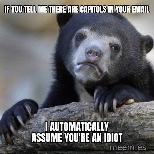 Confession Bear meme: If you tell me There are capitols in your email / I automatically aSsume you're an iDiot
