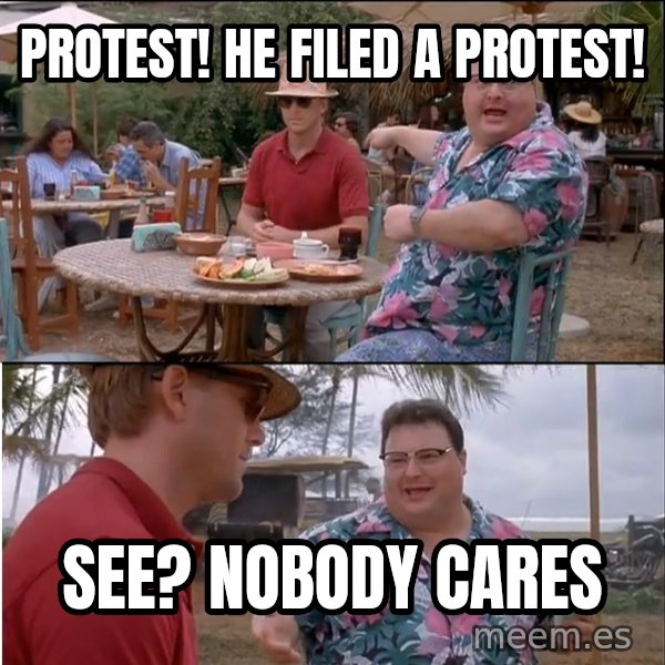 See? Nobody Cares meme: Protest! He filed a protest! / See? Nobody cares