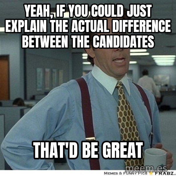 Yeah If You Could Just meme: yeah, if you could just explain the actual difference between the candidates / that'd be great