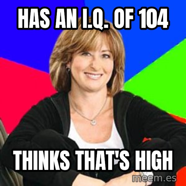 Sheltering Suburban Mom meme: has an I.q. of 104 / thinks that's high