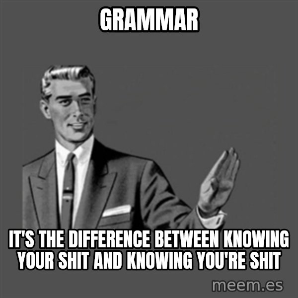 Grammar Guy meme: Grammar / it's the difference between knowing your shit and knowing you're shit