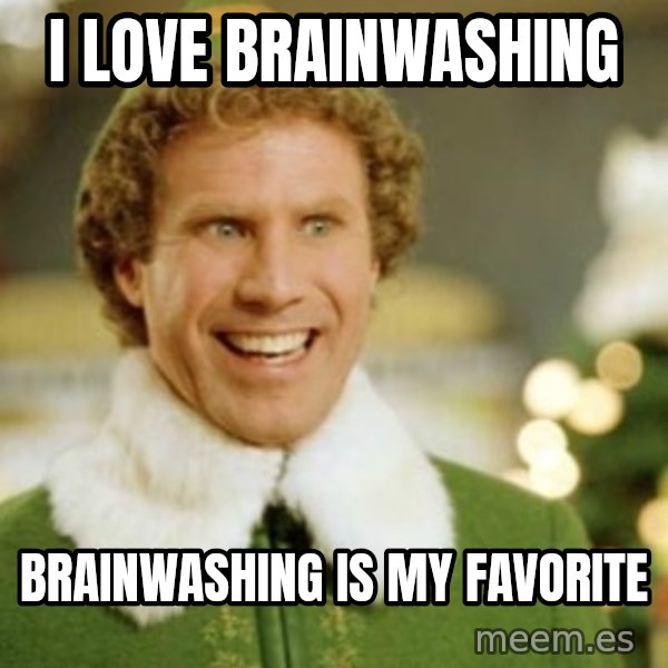Buddy the Elf meme: I love brainwashing / brainwashing is my favorite