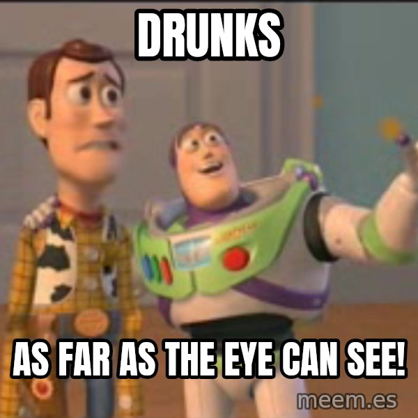 X, X Everywhere  meme: dRUNKS / AS FAR AS THE EYE CAN SEE!
