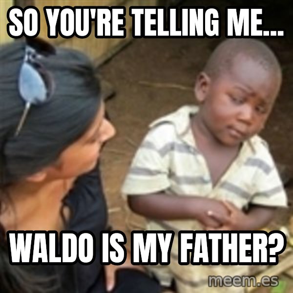 Skeptical african kid  meme: So you're telling me... / Waldo is my father?
