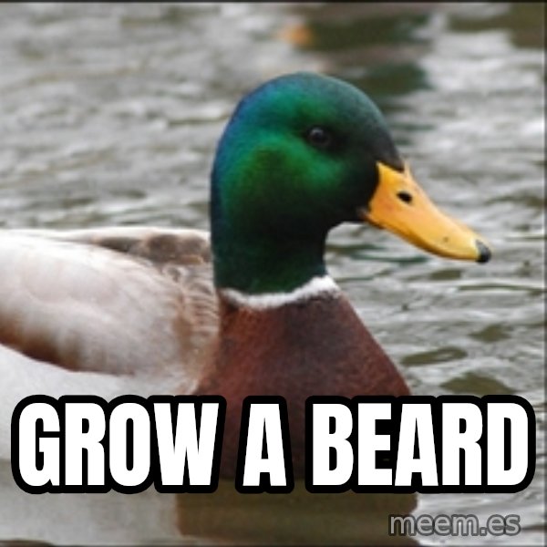 Actual Advice Mallard 1 meme: grow a beard