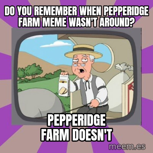 Pepperidge Farm Remembers FG meme: do you REMEMBER when PEPPERIDGE FARM meme wasn't around? / pepperidge farm doesn't