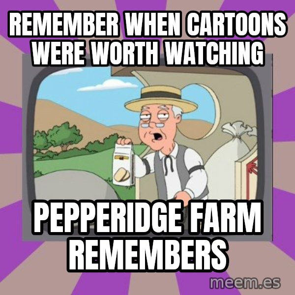 Pepperidge Farm Remembers FG meme: remember when cartoons were worth watching / pepperidge farm remembers