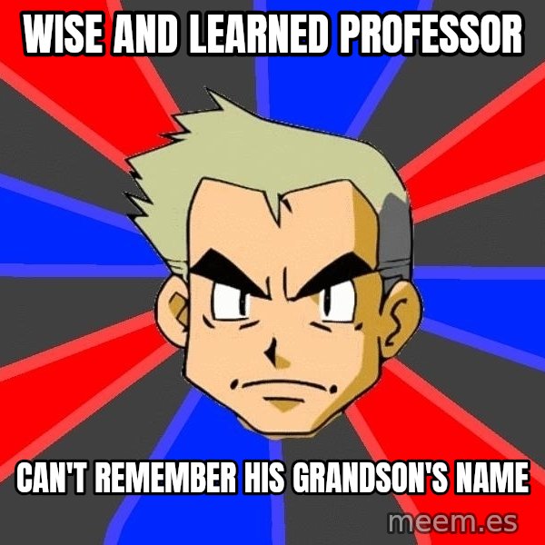 Professor Oak meme: wise and learned professor / can't remember his grandson's name