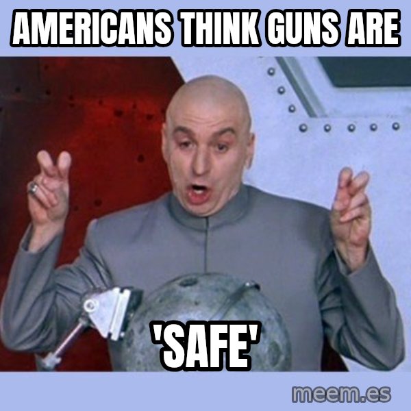 Dr Evil meme meme: americans think guns are / 'safe'