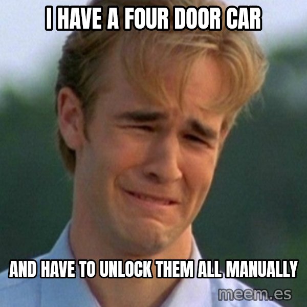 90s Problems meme: I have a four door car / and have to unlock them all manually