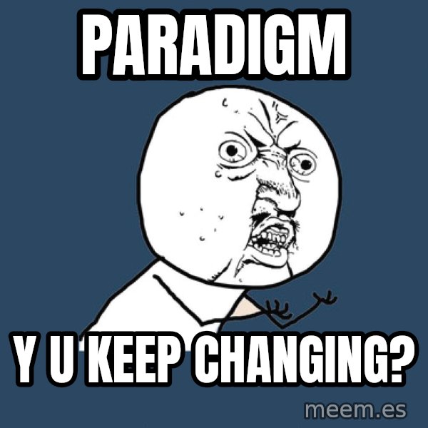 Y U No meme: paradigm / y u keep changing?
