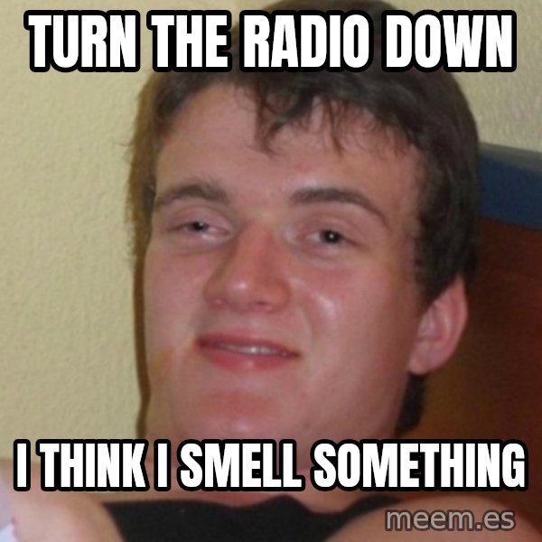 Stoner Stanley meme: turn the radio down / i think i smell something