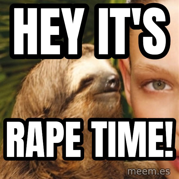 The Rape Sloth meme: Hey it's / RAPE TIME!