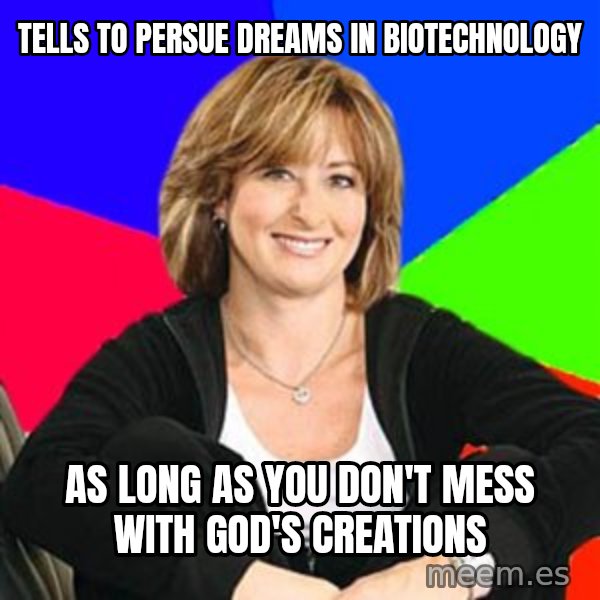 Sheltering Suburban Mom meme: Tells to persue Dreams in Biotechnology / as LONG AS YOU DON'T MESS WITH GOD'S CREATIONS