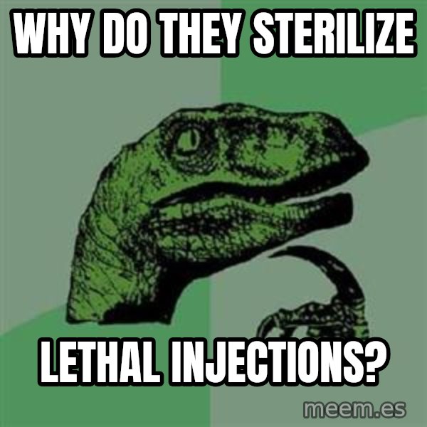 Philosoraptor meme: Why do they SterIlize / Lethal injections?