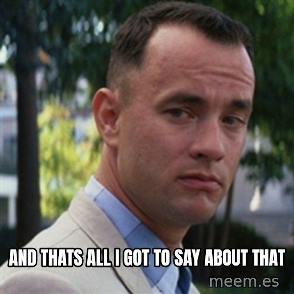 forrest gump meme: And thats all i got to say about that