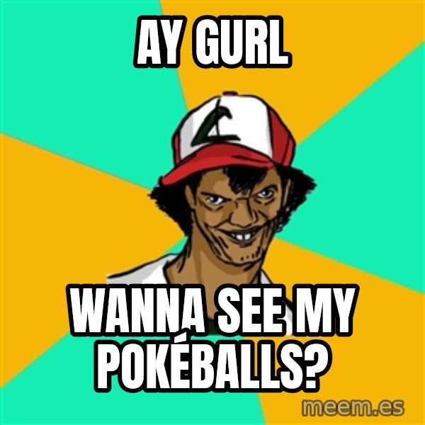 Ash Pedreiro meme: ay gurl / wanna see my pokéballs?