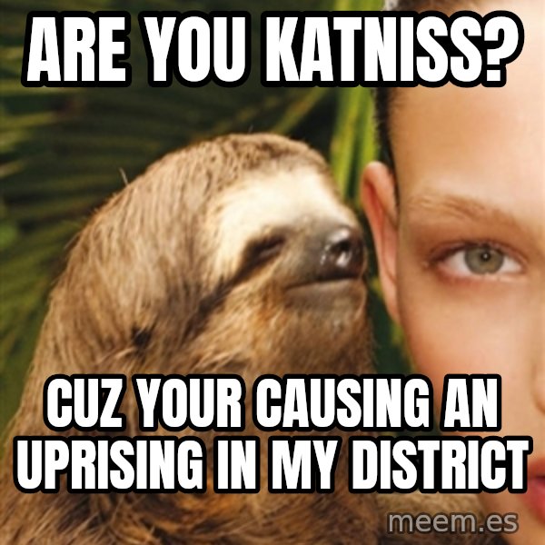 The Rape Sloth meme: Are you katniss? / Cuz your causing an uprising in my district