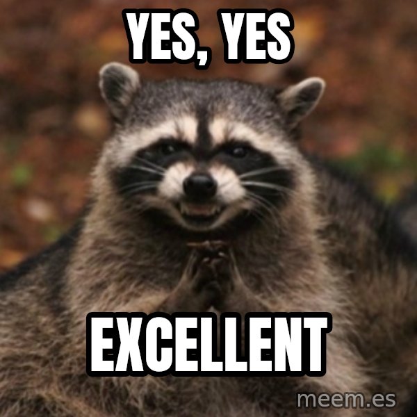 evil raccoon meme: Yes, Yes / Excellent