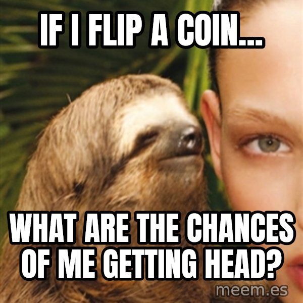 The Rape Sloth meme: If I flip a coin... / What are the chances of me getting head?