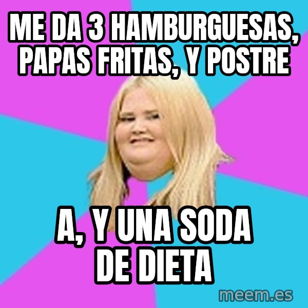 Fat Girl meme: me da 3 hamburguesas, papas fritas, y postre / a, y una soda de dieta