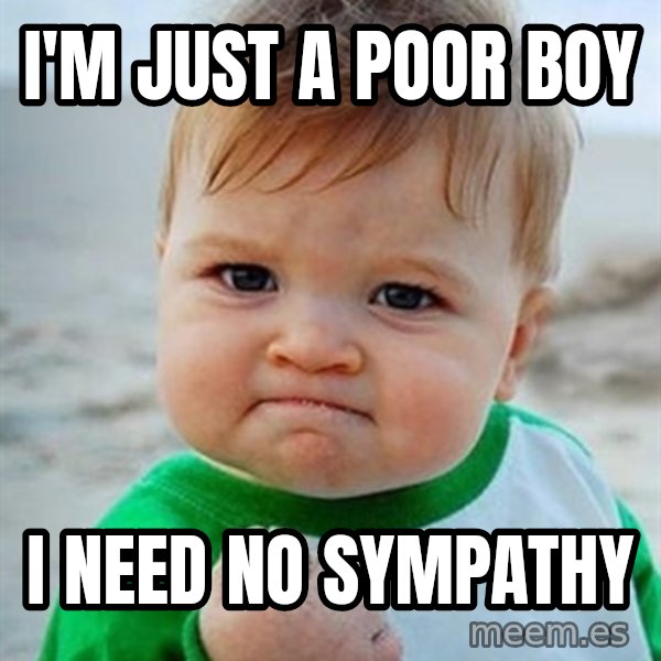Victory Baby meme: I'm just a poor boy / I need no sympathy